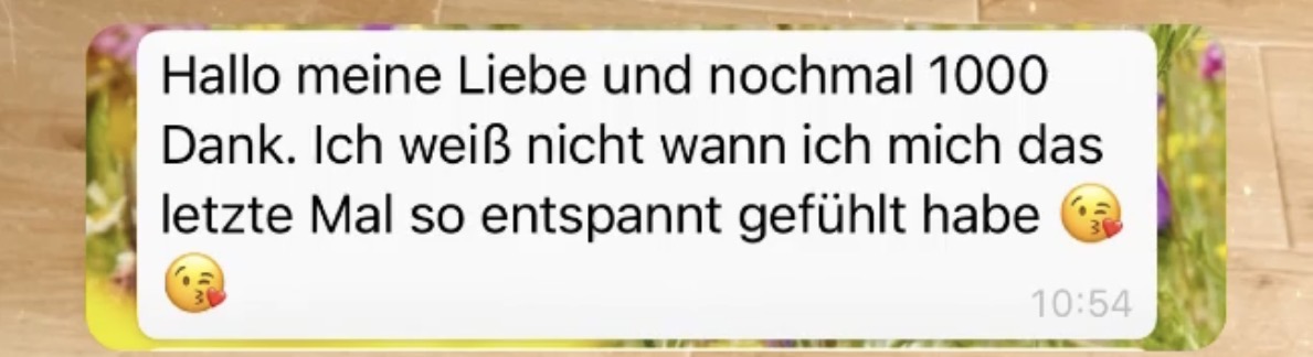 Rückmeldung: Ich weiß nicht, wann ich mich das letzte Mal so entspannt gefühlt habe